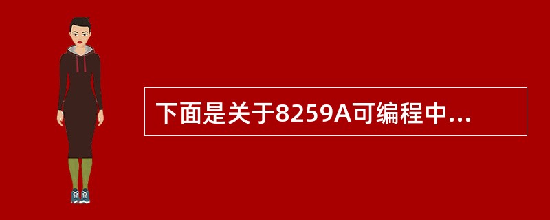 下面是关于8259A可编程中断控制器的叙述,其中错误的是______。