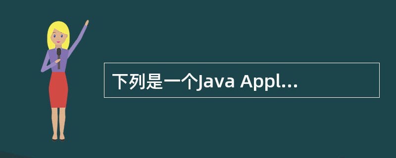 下列是一个Java Applet程序,输出结果是(要求只写出在Applet容器内