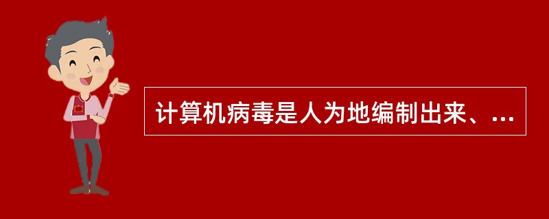 计算机病毒是人为地编制出来、可在计算机上运行的程序。 ( )