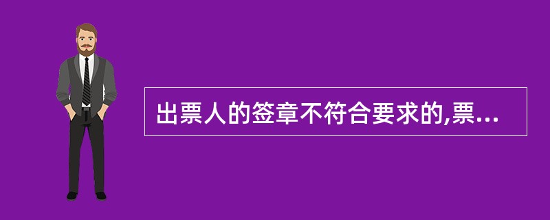 出票人的签章不符合要求的,票据无效;背书人在票据上的签章不符合要求的,票据同样丧