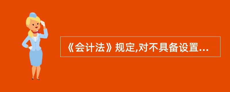 《会计法》规定,对不具备设置会计机构条件的单位可以委托中介机构代理记账。 ( )