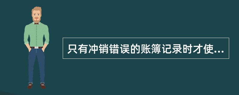 只有冲销错误的账簿记录时才使用红色墨水。( )