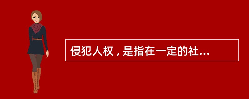 侵犯人权 , 是指在一定的社会历史条件下 , 非法干涉或损害人民有权享受的权利的