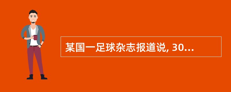 某国一足球杂志报道说, 30 年来该国足球甲级联赛的冠军都是通过假球决出来的 。