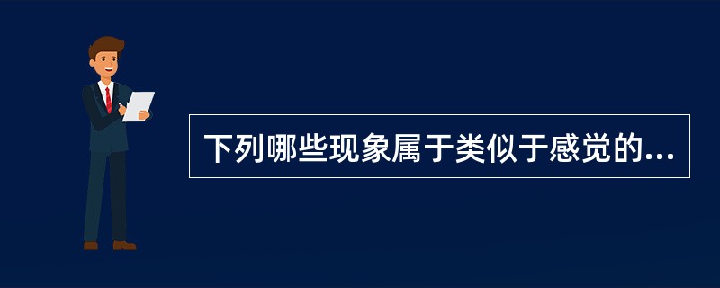 下列哪些现象属于类似于感觉的反映特征?( )