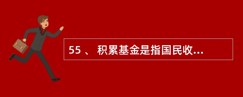 55 、 积累基金是指国民收入中用作追加生产资金的部分 , 主要包括 : 扩大再