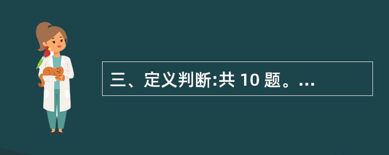 三、定义判断:共 10 题。每道题先给出一个概念的定义,然后分别列出四种情况,要