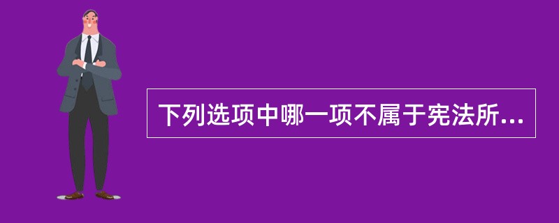 下列选项中哪一项不属于宪法所规定的公民的文化权利 ?( )A .科学研究自由 B
