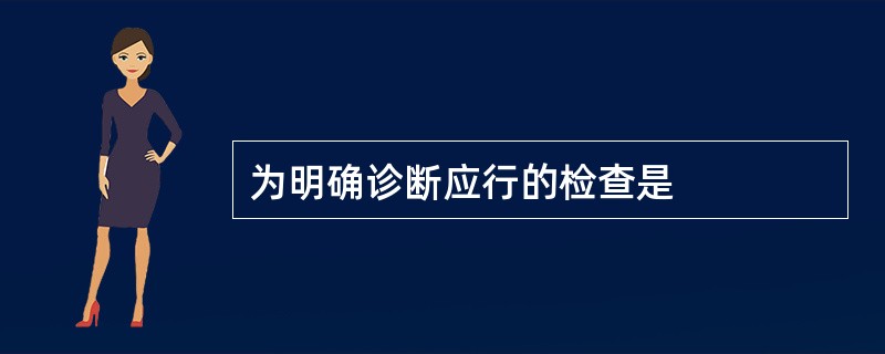 为明确诊断应行的检查是