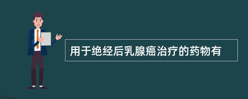 用于绝经后乳腺癌治疗的药物有