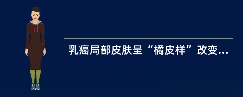 乳癌局部皮肤呈“橘皮样”改变的原因是