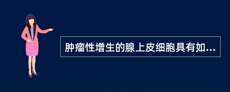 肿瘤性增生的腺上皮细胞具有如下特点