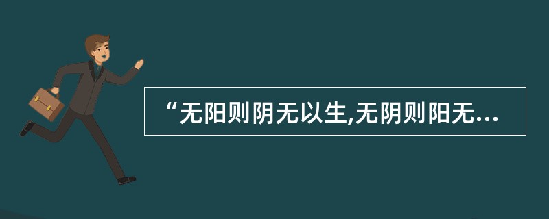 “无阳则阴无以生,无阴则阳无以化”是指