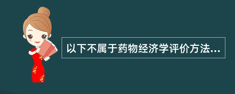 以下不属于药物经济学评价方法的是A、成本效果分析法B、最小成本分析法C、成本效用