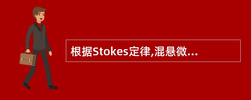根据Stokes定律,混悬微粒沉降速度与下列哪一个因素成正比A、混悬微粒的半径B