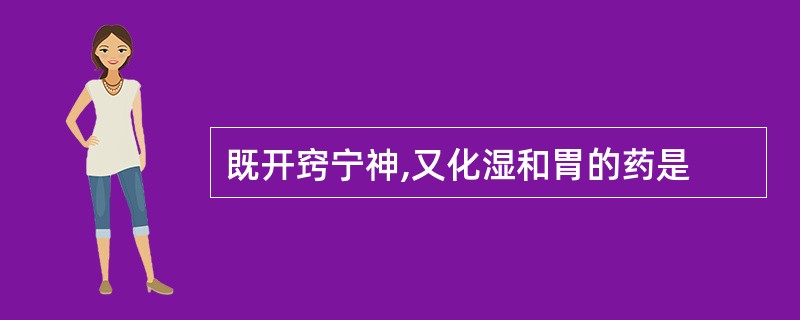 既开窍宁神,又化湿和胃的药是