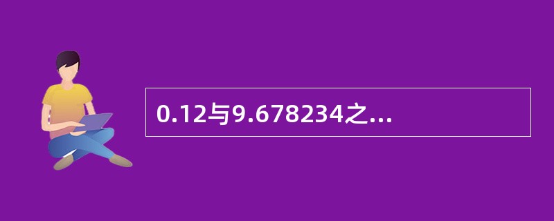 0.12与9.678234之积是A、1.2B、1.161384C、1.16138