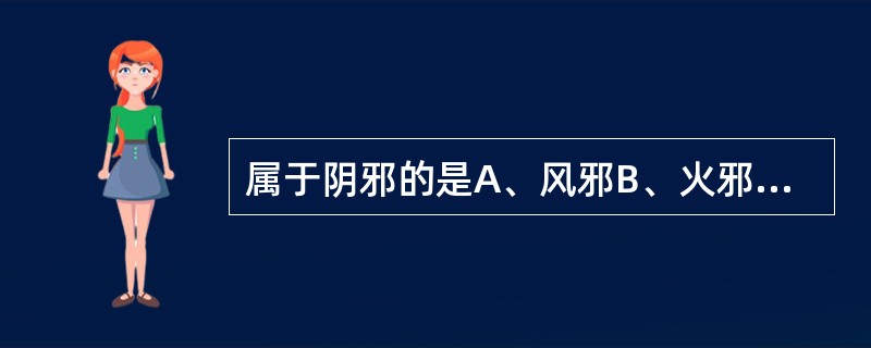 属于阴邪的是A、风邪B、火邪C、寒邪D、暑邪E、热邪