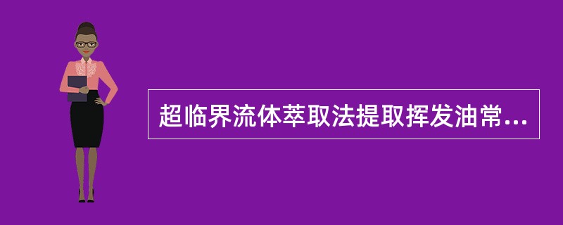 超临界流体萃取法提取挥发油常用的超临界流体是A、氢气B、氧气C、氮气D、二氧化碳