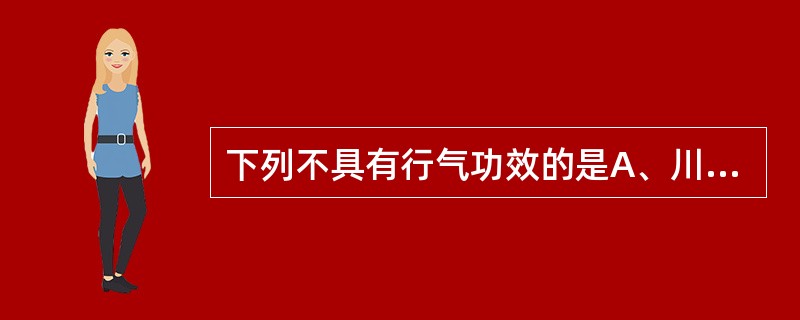 下列不具有行气功效的是A、川芎B、郁金C、姜黄D、五灵脂E、延胡索