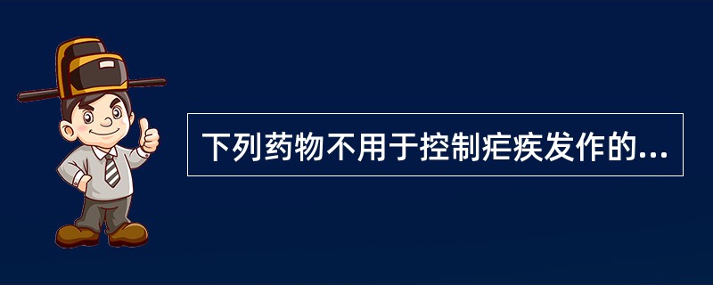 下列药物不用于控制疟疾发作的是A、氯喹B、乙胺嘧啶C、奎宁D、青蒿素E、蒿甲醚