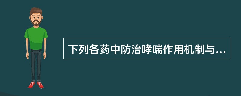 下列各药中防治哮喘作用机制与其他4药不同的是A、福莫特罗B、沙丁胺醇C、特布他林