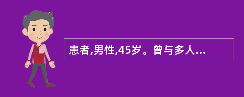 患者,男性,45岁。曾与多人发生性关系,不久前因身体不适就诊,发现患有淋病,因其