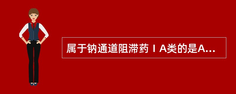 属于钠通道阻滞药ⅠA类的是A、奎尼丁普鲁卡因胺B、利多卡因苯妥英钠C、维拉帕米胺