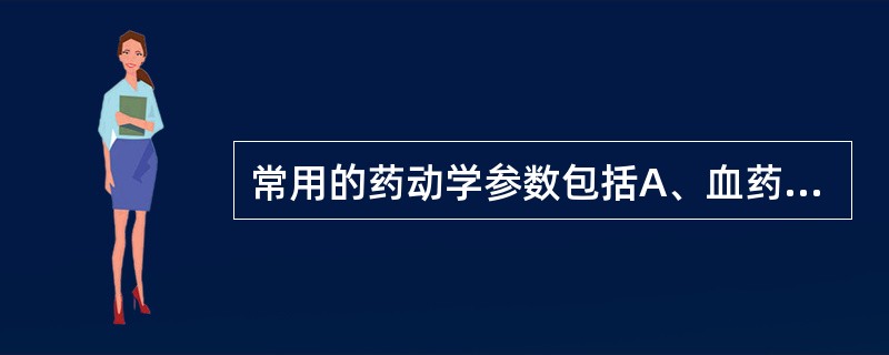 常用的药动学参数包括A、血药浓度、吸收速率常数、半衰期B、氧和指数、吸收速率常数