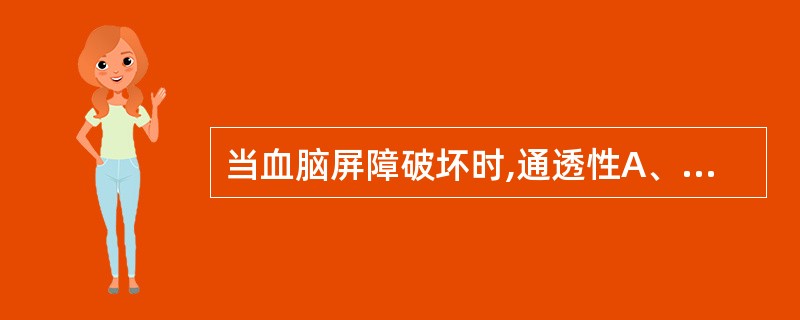 当血脑屏障破坏时,通透性A、大大增加B、大大减小C、先增加后减小D、先减小后增加