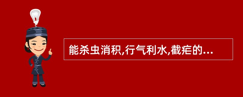 能杀虫消积,行气利水,截疟的药物是