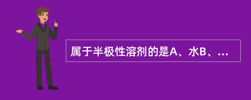 属于半极性溶剂的是A、水B、甘油C、丙二醇D、二甲基亚砜E、脂肪油