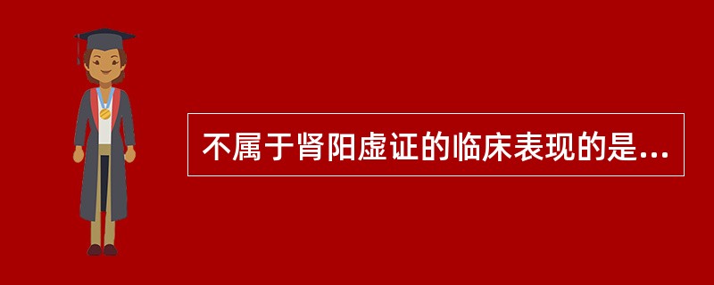 不属于肾阳虚证的临床表现的是A、形寒肢冷B、遗精早泄C、五更泄泻D、五心烦热E、