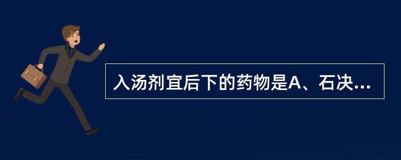 入汤剂宜后下的药物是A、石决明B、鹿角霜C、鱼腥草D、海金沙E、西洋参