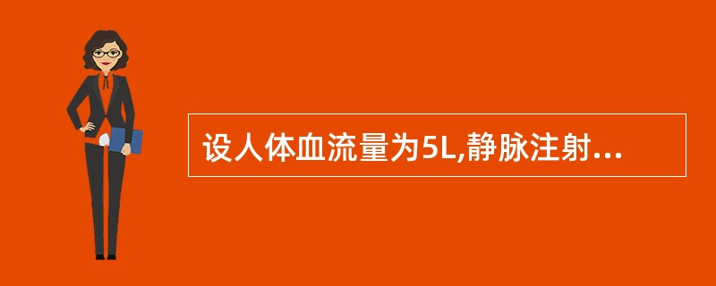 设人体血流量为5L,静脉注射某药物500mg,立即测出血药浓度为1μg£¯ml,