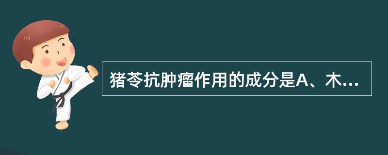 猪苓抗肿瘤作用的成分是A、木酯素B、黄酮C、生物碱D、多糖E、皂苷