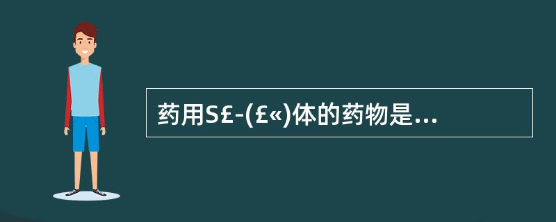 药用S£­(£«)体的药物是A、美洛昔康B、丙磺舒C、柰普生D、布洛芬E、吲哚美