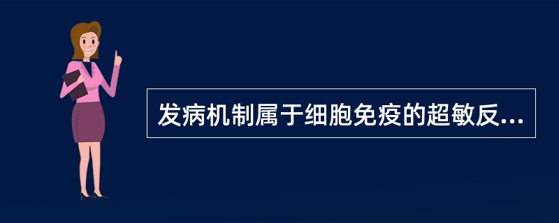 发病机制属于细胞免疫的超敏反应是A、Ⅰ型超敏反应B、Ⅱ型超敏反应C、Ⅳ型超敏反应