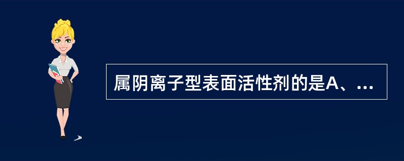属阴离子型表面活性剂的是A、吐温£­60B、苯扎氯铵C、十二烷基硫酸钠D、司盘£