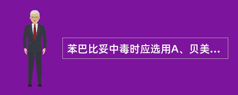 苯巴比妥中毒时应选用A、贝美格B、咖啡因C、哌甲酯D、洛贝林E、甲氯芬酯