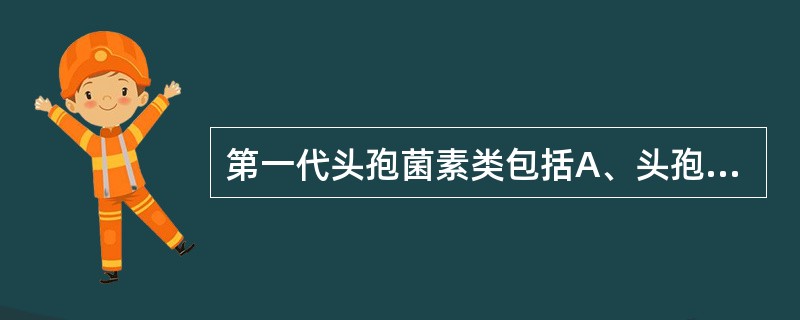 第一代头孢菌素类包括A、头孢吡肟B、头孢呋辛C、头孢羟氨苄D、头孢哌酮E、头孢他