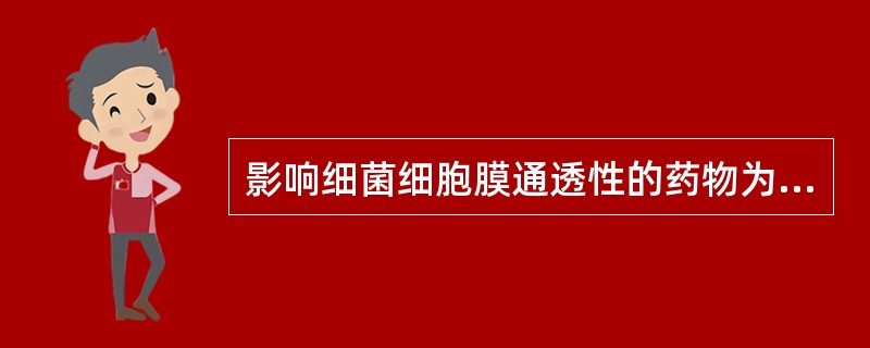 影响细菌细胞膜通透性的药物为A、万古霉素B、多黏菌素C、庆大霉素D、红霉素E、四