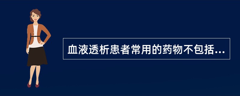 血液透析患者常用的药物不包括A、抗病毒药B、维生素DC、缓泻药D、促红细胞生成素