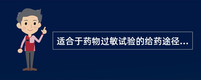 适合于药物过敏试验的给药途径是A、皮内注射B、皮下注射C、静脉滴注D、肌内注射E