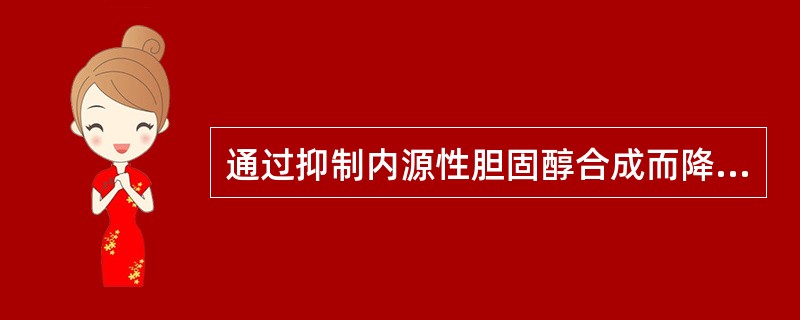 通过抑制内源性胆固醇合成而降血脂的药物是A、考来烯胺B、氯贝丁酯C、烟酸D、硫酸