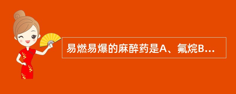 易燃易爆的麻醉药是A、氟烷B、异氟醚C、乙醚D、氧化亚氮E、氟烷