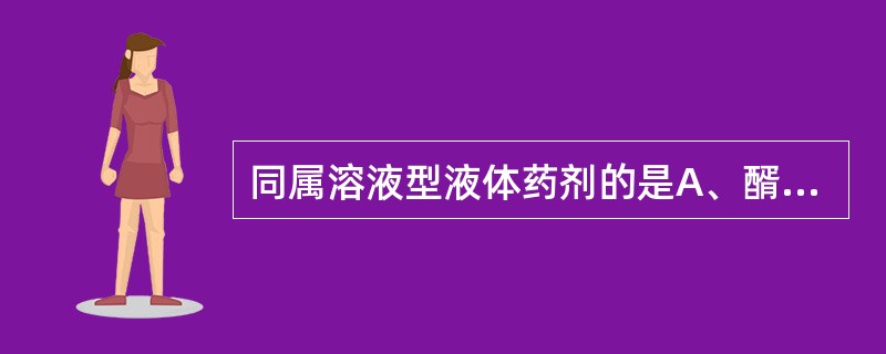 同属溶液型液体药剂的是A、醑剂与甘油剂B、芳香水剂与混悬剂C、混悬剂与乳剂D、糖