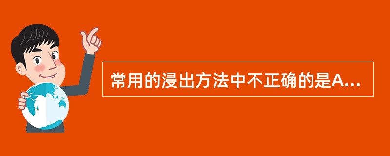 常用的浸出方法中不正确的是A、煎煮法B、浸渍法C、渗漉法D、醇提水沉法E、超临界