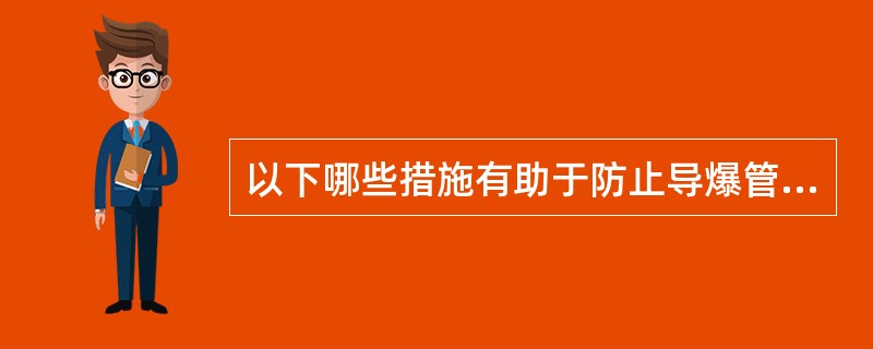 以下哪些措施有助于防止导爆管起爆网路出现拒爆?( )