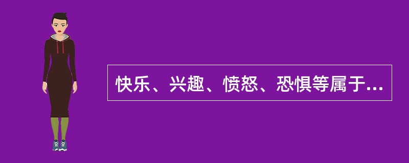 快乐、兴趣、愤怒、恐惧等属于幼儿()。